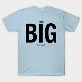 Think Big Start Small Do it Now T-Shirt